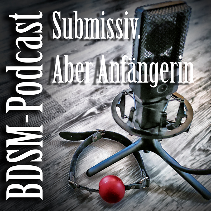Podcast: Submissiv. Aber Anfängerin.
